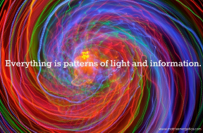 Everything is patterns of light and information.